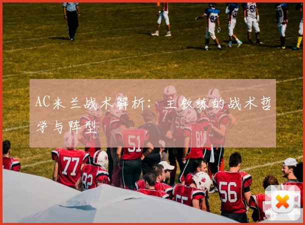 AC米兰战术解析:主教练的战术哲学与阵型